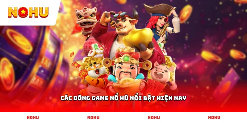Các dòng game Nổ Hũ nổi bật hiện nay