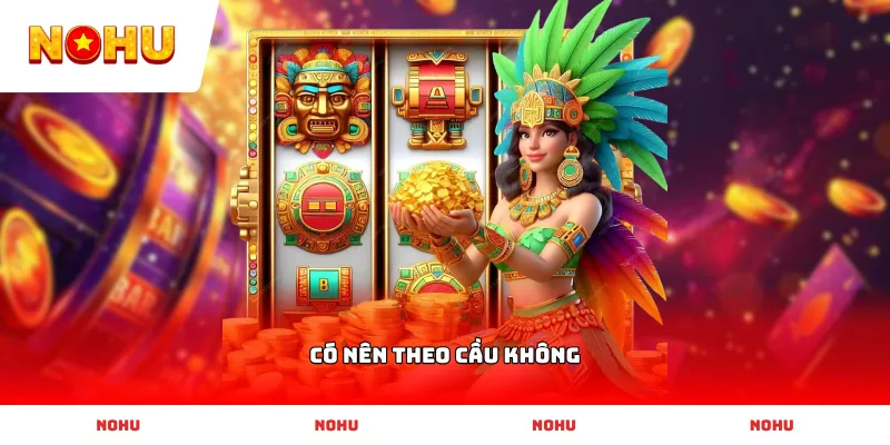 Giải đáp thắc mắc Có Nên Theo Cầu Không để tối ưu chi phí đặt cược