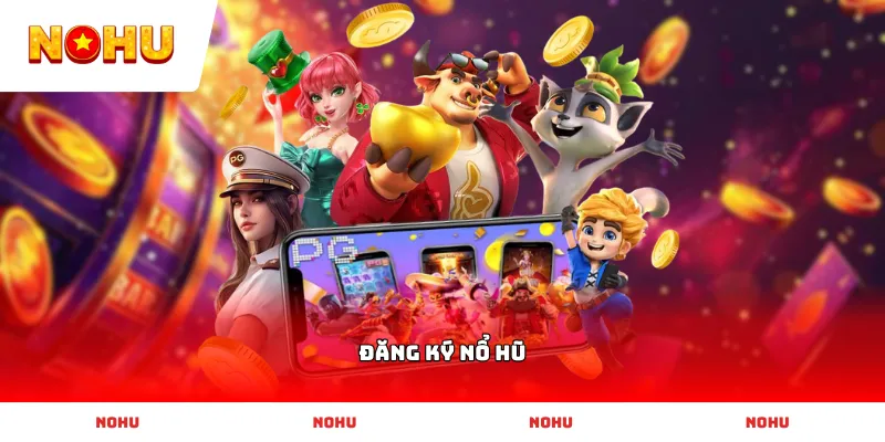 Cách thức Đăng Ký Nổ Hũ đơn giản dành cho người chơi mới tham gia