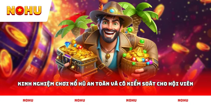 Kinh nghiệm chơi Nổ Hũ an toàn và có kiểm soát cho hội viên