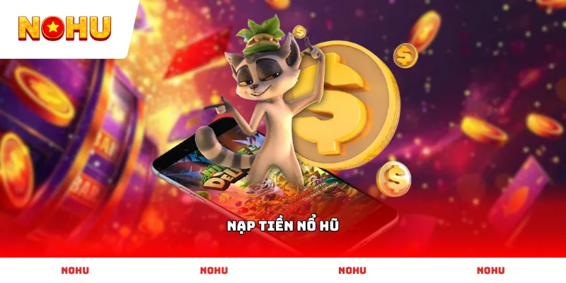Các bước Nạp Tiền Nổ Hũ an toàn và nhanh chóng chỉ trong vài phút