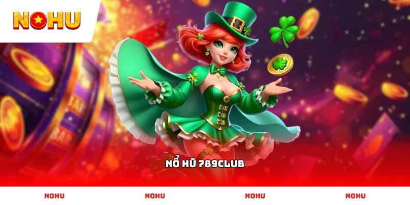 Tham gia Nổ Hũ 789Club tận hưởng không gian giải trí đỉnh cao mỗi ngày
