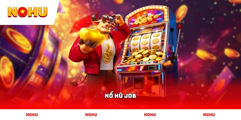 Trải nghiệm sảnh Nổ Hũ JDB xanh chín cùng cơ hội nổ hũ liên tục