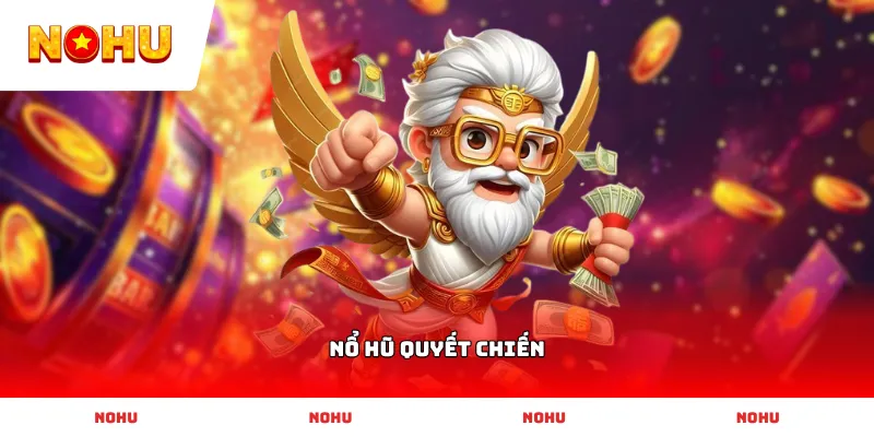 Tham gia sảnh Nổ Hũ Quyết Chiến kịch tính với tỷ lệ trả thưởng cao