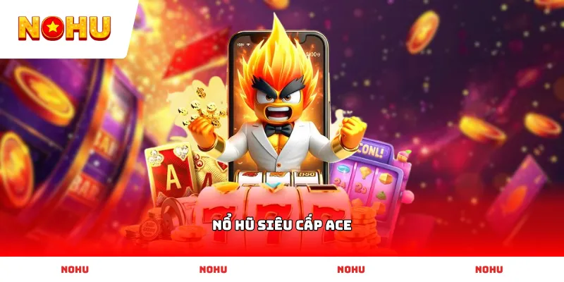 Bí quyết săn jackpot lớn khi tham gia Nổ Hũ Siêu Cấp ACE mỗi ngày